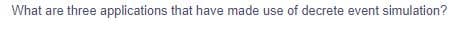 What are three applications that have made use of decrete event simulation?
