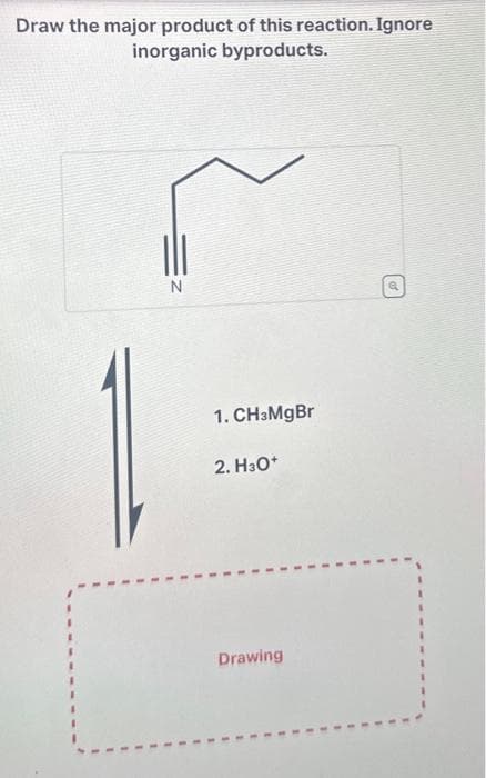 Draw the major product of this reaction. Ignore
inorganic byproducts.
N
1. CH3MgBr
2. H3O+
Drawing
a