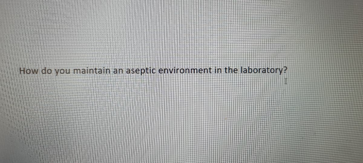 How do you maintain an aseptic environment in the laboratory?
