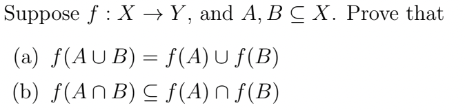Suppose f: X → Y, and A, B C X. Prove that
(a) f(AUB) = ƒ(A) U ƒ(B)
(b) f(An B) ≤ f(A)n f(B)