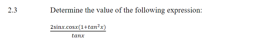 2.3
Determine the value of the following expression:
2sinx.cosx(1+tan2x)
tanx