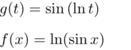 g(t) = sin (Int)
f(x) = ln(sin x)