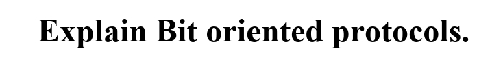 Explain Bit oriented protocols.