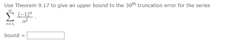 Use Theorem 9.17 to give an upper bound to the 30th truncation error for the series
(-1)^
n²
n=1
bound =