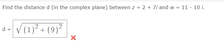 Find the distance d (in the complex plane) between z = 2 + 71 and w =
d
=
√ (1)² + (9)²
X
11 - 10 i.