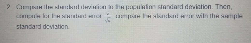 2. Compare the standard deviation to the population standard deviation. Then,
compare the standard error with the sample
compute for the standard error
standard deviation.
