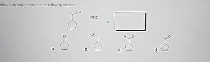 What is the major product of the following reaction!
OH
PCC
8
8