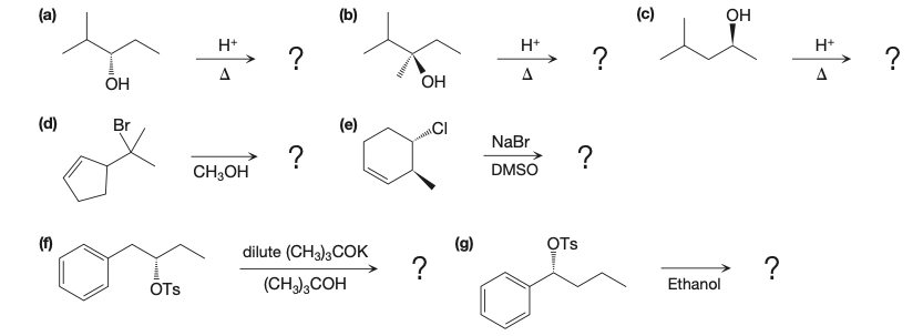 (а)
(b)
(c)
OH
H+
H*
H+
A
A
A
OH
OH
(d)
Br
(е)
CI
NaBr
?
CH3OH
?
DMSO
(1)
dilute (CH3);COK
OTs
?
OTs
(CH),COH
Ethanol
