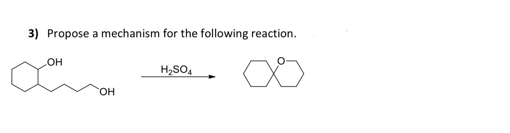 3) Propose a mechanism for the following reaction.
HO
H2SO4
