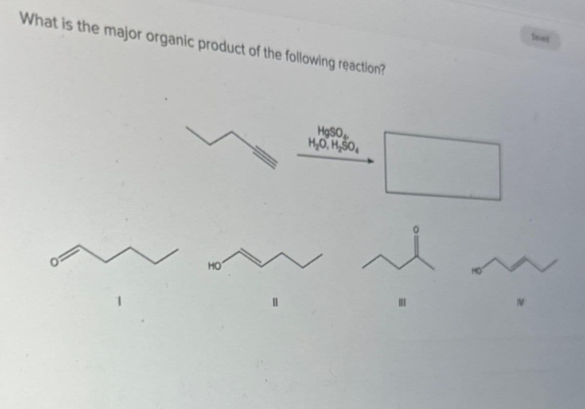 What is the major organic product of the following reaction?
0:
1
HO
||
HgSO
H₂O, H₂SO
V