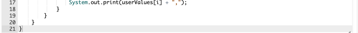 17
18
19
20
21 }
}
}
System.out.print(userValues[i]
+
");