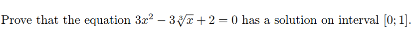 Prove that the equation 3x² – 3x + 2 = 0 has a solution on interval [0; 1].