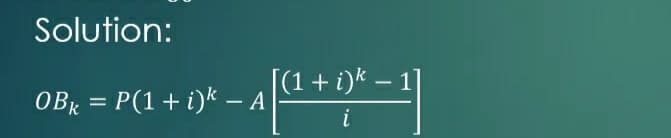 Solution:
(1 + i)k – 1'
OBR = P(1+i)k – A
i
