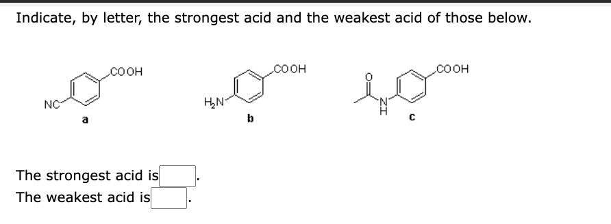 Indicate, by letter, the strongest acid and the weakest acid of those below.
NC
COOH
The strongest acid is
The weakest acid is
H₂N-
b
COOH
Lo
COOH