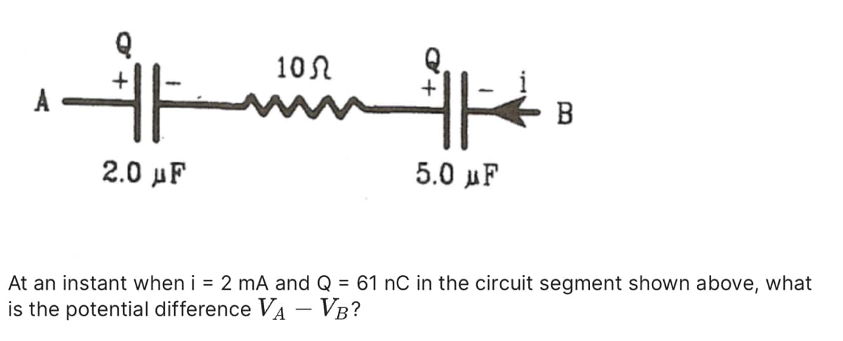 ㅛㅛ
5.0
2.0 uF
102
B
At an instant when i = 2 mA and Q = 61 nC in the circuit segment shown above, what
is the potential difference VA - VB?