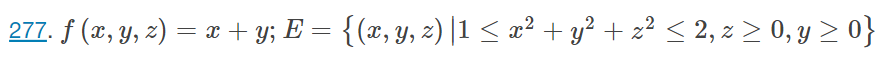277. f (x, y, 2) = x + y; E = {(x, y, z) |1 < x² + y? + z² < 2, z > 0, y > 0}
