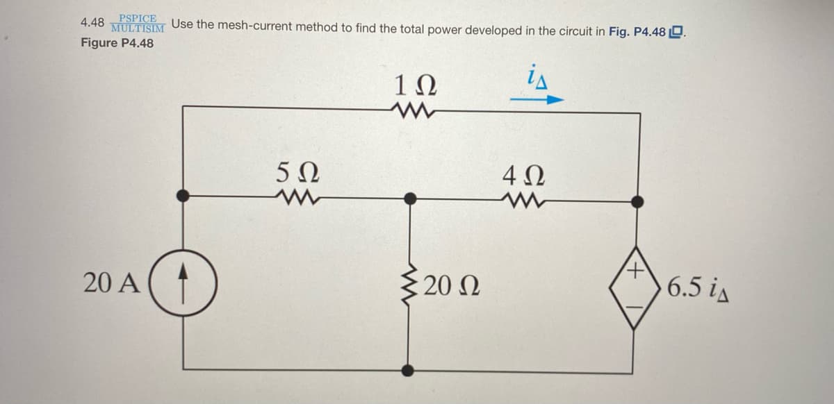 4.48 PSPICE
MULTISIM
Use the mesh-current method to find the total power developed in the circuit in Fig. P4.48 D.
Figure P4.48
10
is
4 N
20 A (
20 N
6.5 is
