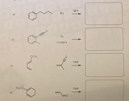 light
Bra
a)
H2
b)
Lindlar's
OCH,
heat
c)
heat
H;CO.
d)
