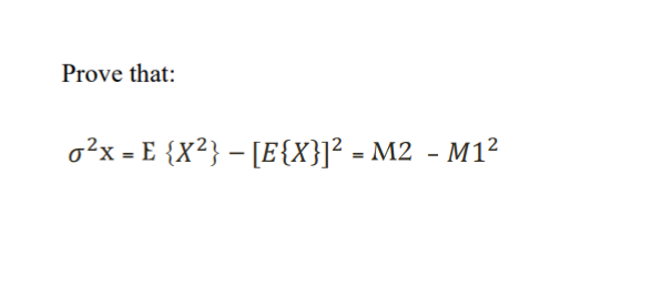 Prove that:
o²x = E {X²} - [E{X}]² = M2 - M1²