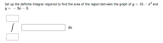 Set up the definite integral required to find the area of the region between the graph of y = 15 - z² and
y = 3x - 3.
dz