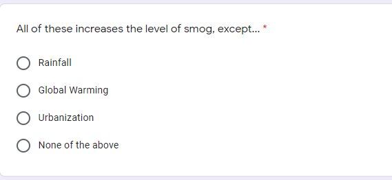 All of these increases the level of smog, except.. *
Rainfall
Global Warming
Urbanization
None of the above
