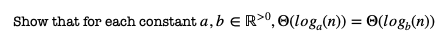 Show that for each constant a, b eR>°, O(log.(n)) = 0(log,(n))
