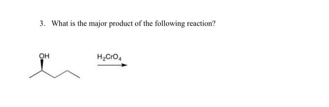 3. What is the major product of the following reaction?
OH
H₂CrO 4