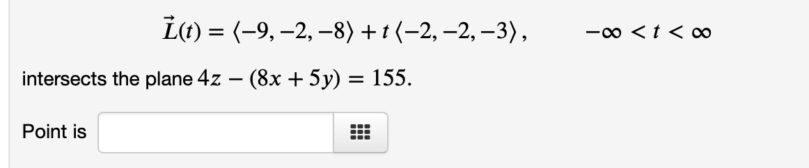 i(t) = (-9, -2, -8) + 1 (-2,-2, -3),
intersects the plane 4z — (8x + 5y) = 155.
Point is
-∞ < t <∞