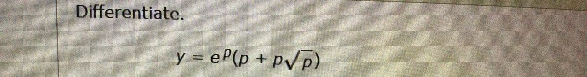 Differentiate.
y = eP(p + p/p)
