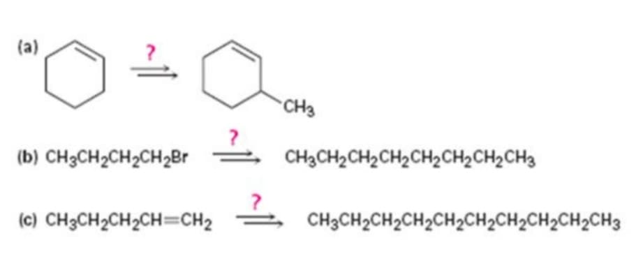 (а)
CH3
(b) CH3CH2CH2CH2Br
CH3CH2CH2CH2CH2CH2CH2CH3
(c) CH3CH2CH2CH=CH2
CH3CH2CH2CH2CH2CH2CH2CH2CH2CH3
