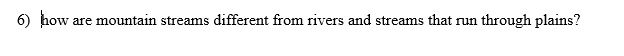 6) how are mountain streams different from rivers and streams that: run through plains?