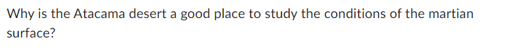 Why is the Atacama desert a good place to study the conditions of the martian
surface?