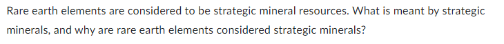 Rare earth elements are considered to be strategic mineral resources. What is meant by strategic
minerals, and why are rare earth elements considered strategic minerals?
