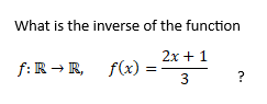 What is the inverse of the function
2х + 1
f:R → R, f(x)
?
3.
