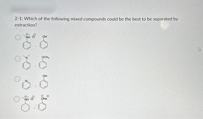2-1: Which of the following mixed compounds could be the best to be separated by
extraction?
NH
.
OH
OCH₂
ONa