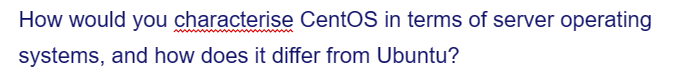 How would you characterise CentOS in terms of server operating
systems, and how does it differ from Ubuntu?