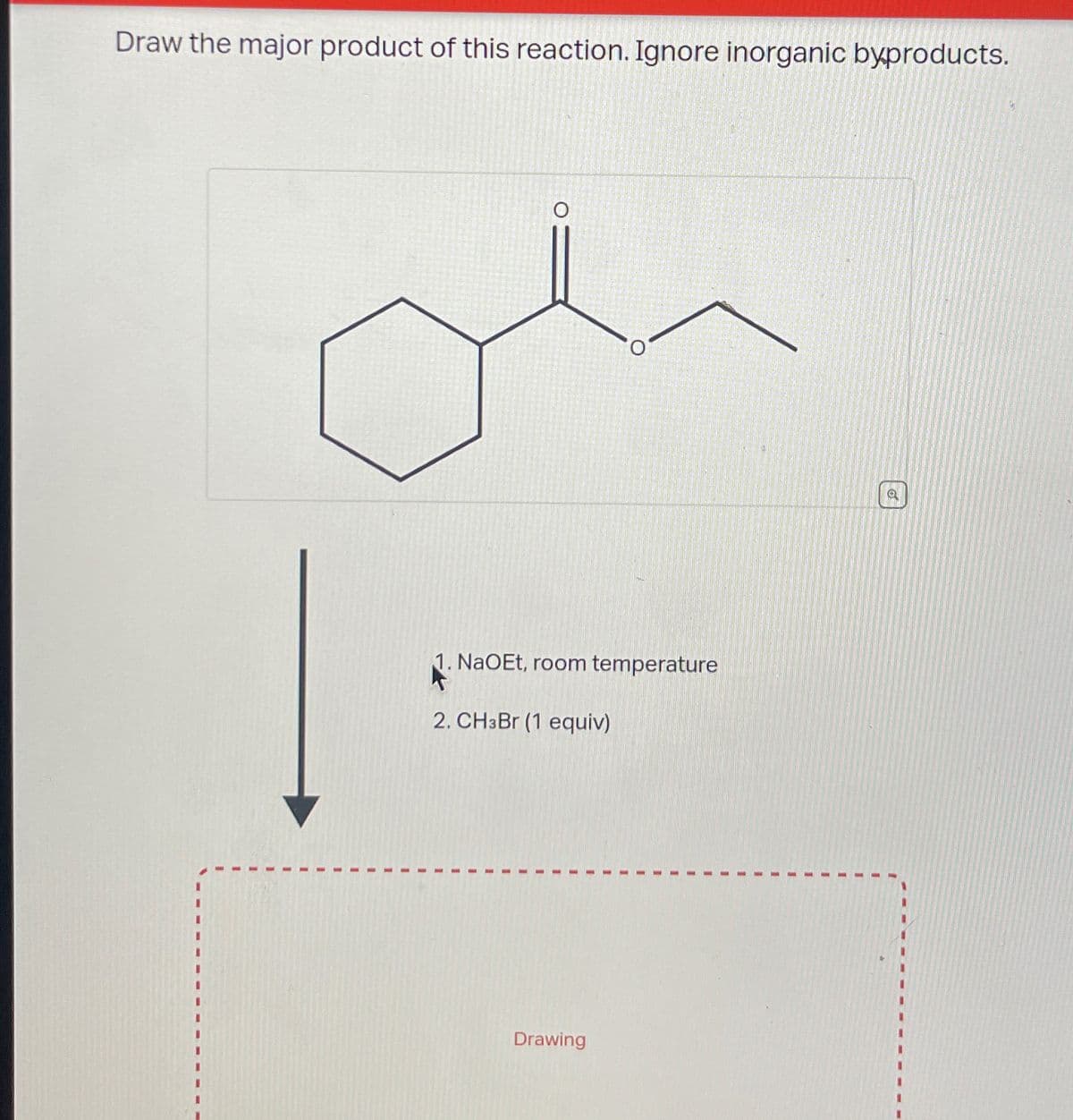 Draw the major product of this reaction. Ignore inorganic byproducts.
1. NaOEt, room temperature
2. CHзBr (1 equiv)
Drawing
a