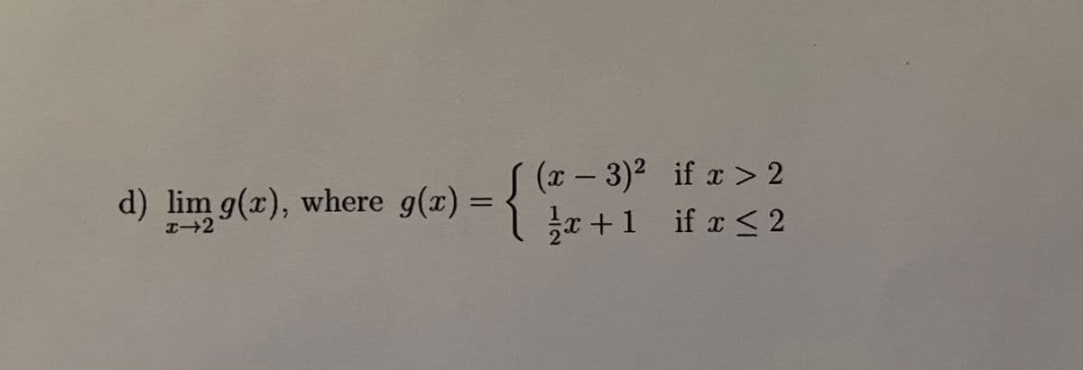 d) lim g(x), where g(x)
I-2
=
(x - 3)²
x+1
if x > 2
if x ≤ 2