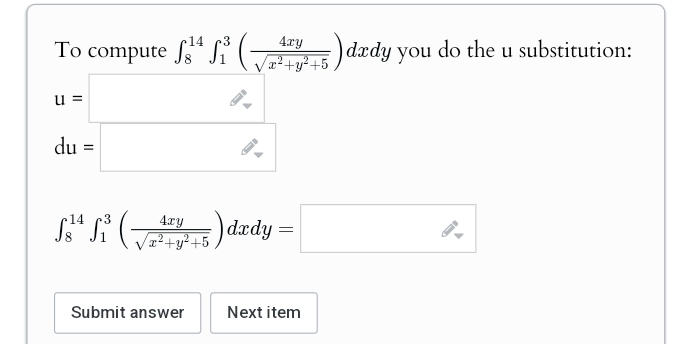 To compute (
14
u =
du =
4xy
√√x²+y²+5
14
3
4xy
dxdy
√x²+y²+5
=
Submit answer
Next item
dady you do the u substitution:
-