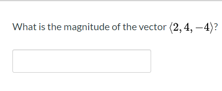 What is the magnitude of the vector (2, 4, –4)?

