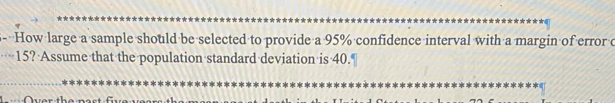 *******************
***************
-
How large a sample should be selected to provide a 95% confidence interval with a margin of error c
15? Assume that the population standard deviation is 40.
************************
1 Over the past five years the
******