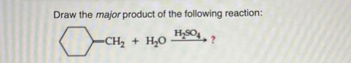 Draw the major product of the following reaction:
H₂SO4, ?
0
CH, + H,O