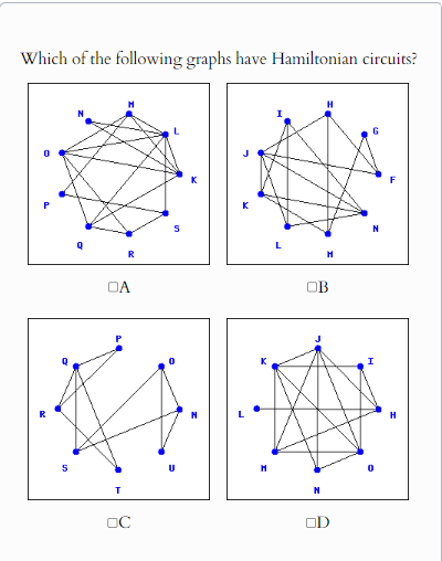 Which of the following graphs have Hamiltonian circuits?
ОА
T
ос
R
S
N
G
N
Н