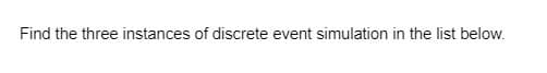 Find the three instances of discrete event simulation in the list below.