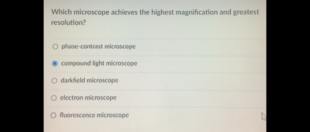 Which microscope achieves the highest magnification and greatest
resolution?
phase-contrast microscope
compound light microscope
darkfield microscope
electron microscope
O fluorescence microscope
