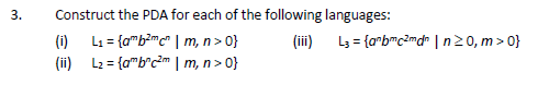 3.
Construct the PDA for each of the following languages:
(i) L₁ = {amb²mc | m, n >0}
(iii)
(ii)
L₂= {ambc²m | m, n >0}
L3 = {a^bmc²mdm | n ≥0, m>0}