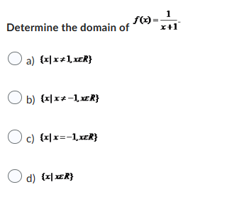 Determine the domain of
a) {x|x+1, XER}
b) {x|x*-1x*R}
c) {x|x=-1,XER}
Od) {xxER}
f(x)=
1
x+1