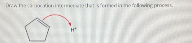 Draw the carbocation intermediate that is formed in the following process.
H*