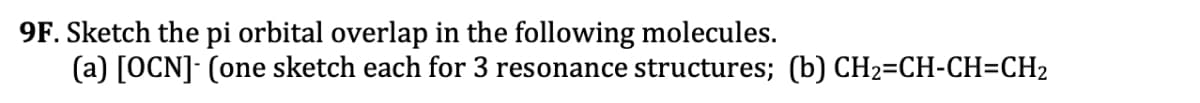 9F. Sketch the pi orbital overlap in the following molecules.
(a) [OCN]- (one sketch each for 3 resonance structures; (b) CH₂=CH-CH=CH₂