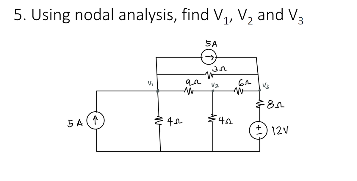 5. Using nodal analysis, find V,, V2 and V3
5A
Vi
V3
5A (1
き40
12V
